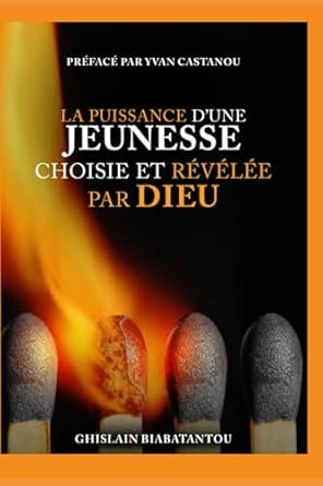 LA PUISSANCE D’UNE JEUNESSE CHOISIE ET RÉVÉLÉE PAR DIEU : GHISLAIN BIABATANTOU (Auteur)